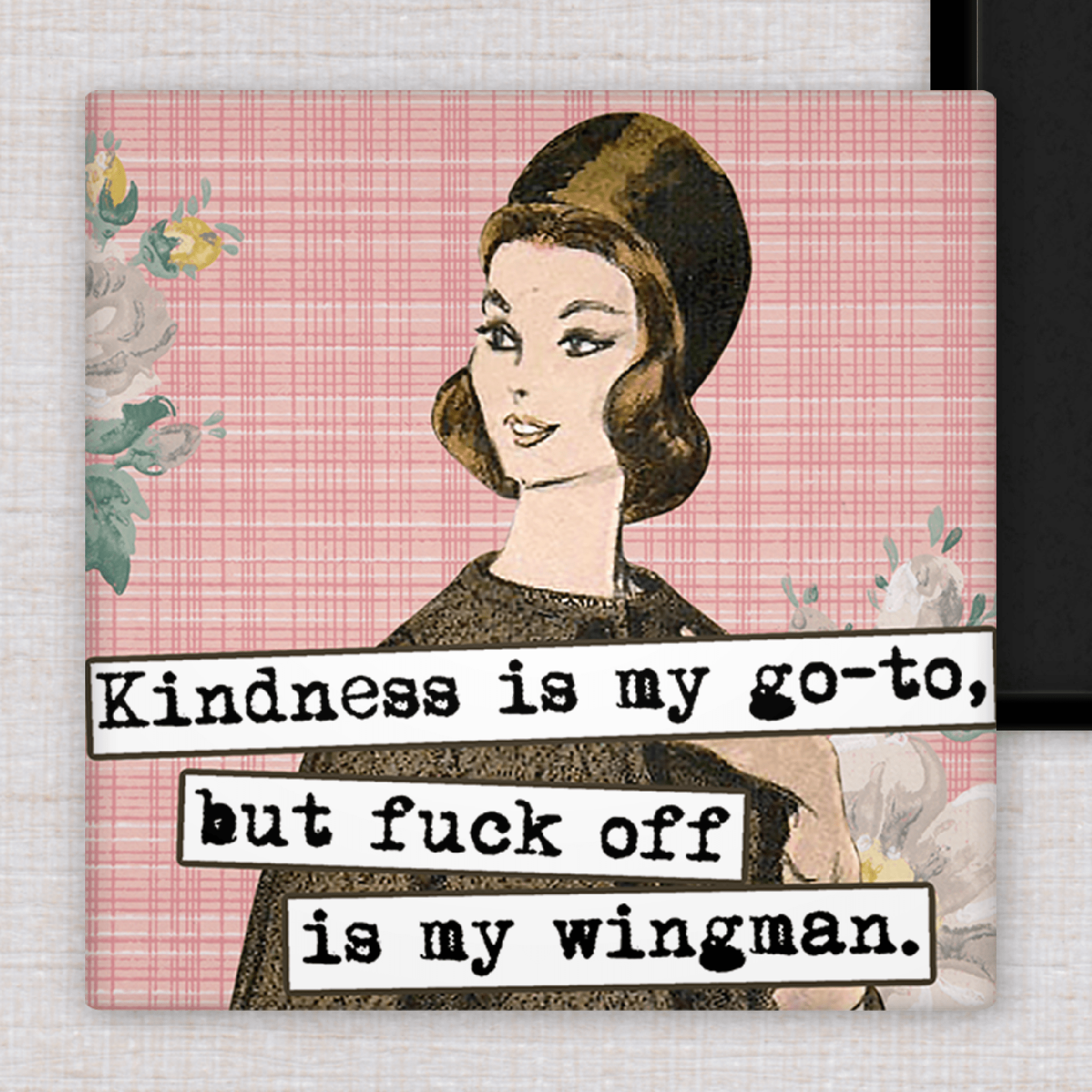 Magnet. Kindness is my Go - To, But Fuck Off is my Wingman. - Roaming Gypsy Boutique